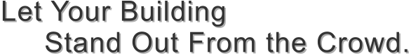 Let Your Building       Stand Out From the Crowd.